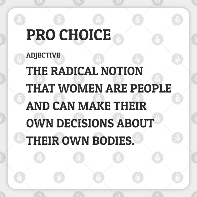 Pro Choice Definition The radical notion that women are people Pro